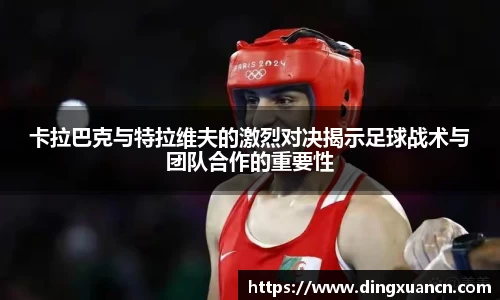 卡拉巴克与特拉维夫的激烈对决揭示足球战术与团队合作的重要性